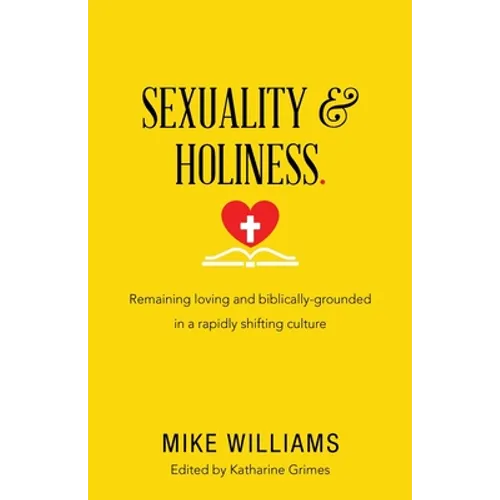 Sexuality & Holiness.: Remaining Loving and Biblically-Grounded in a Rapidly Shifting Culture - Paperback