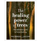 The Healing Power of Trees: The Definitive Guide to Forest Bathing - Hardcover