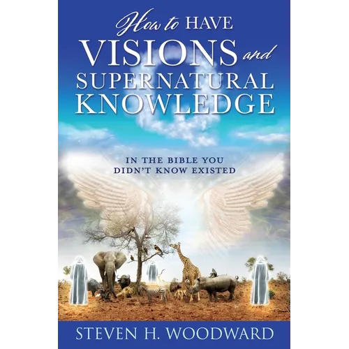 How to Have Visions and Supernatural Knowledge: In the Bible You Didn't Know Existed - Paperback