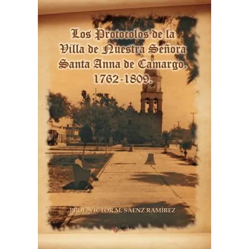 Los Protocolos de La Villa de Nuestra Senora Santa Anna de Camargo. 1762-1809. - Hardcover