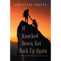 If Knocked Down, Get Back up Again: The Keys to Overcoming Life's Challenges - Paperback