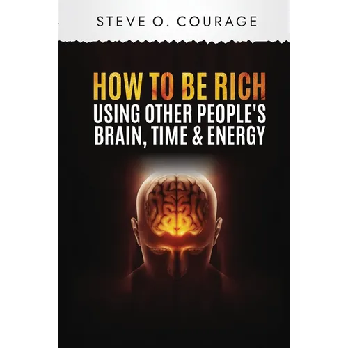 How To Become Rich Using Other People's Brain, Time and Energy - Paperback