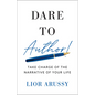 Dare to Author!: Take Charge of the Narrative of Your Life - Hardcover