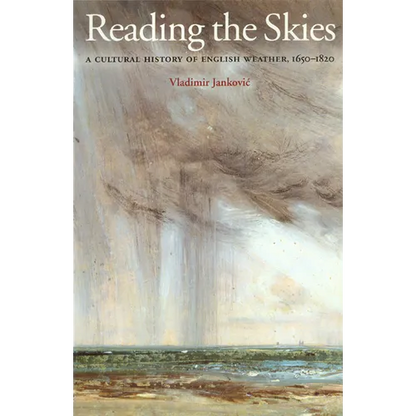 Reading the Skies: A Cultural History of English Weather, 1650-1820 - Paperback