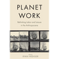 Planet Work: Rethinking Labor and Leisure in the Anthropocene - Paperback