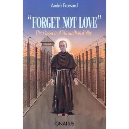 Forget Not Love: The Passion of Maximilian Kolbe - Paperback