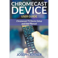 Chromecast Device User Guide: Chromecast TV Device Setup and User Manual - Paperback