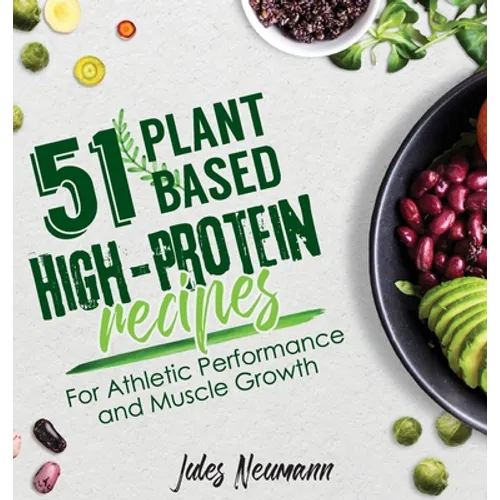 51 Plant-Based High-Protein Recipes: For Athletic Performance and Muscle Growth - Hardcover