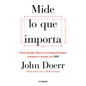Mide Lo Que Importa: Cómo Google, Bono y la Fundación Gates Cambian el Mundo Con OKR = Measure What Matters - Paperback