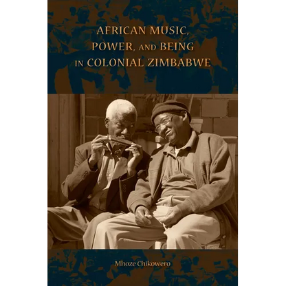 African Music, Power, and Being in Colonial Zimbabwe - Paperback