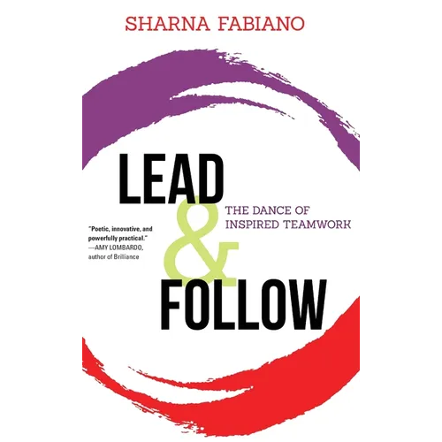 Lead and Follow: The Dance of Inspired Teamwork - Hardcover