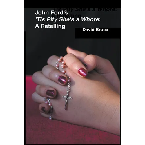 John Ford's 'Tis Pity She's a Whore: A Retelling - Paperback