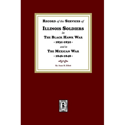 Record of the Services of Illinois Soldiers in The Black Hawk War, 1831-1832, and in The Mexican War, 1848-1888 - Paperback
