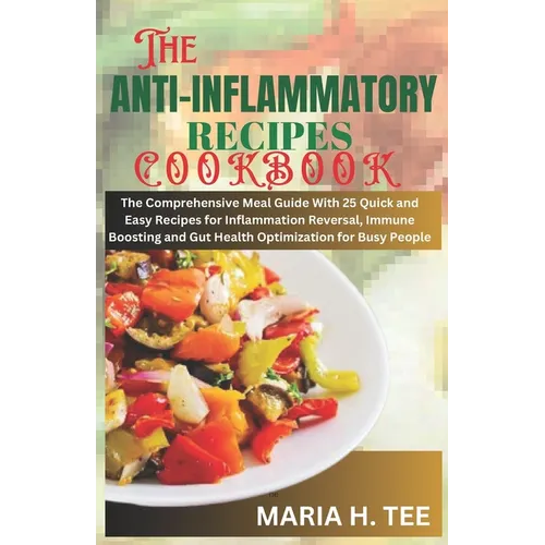 The Anti-Inflammatory Recipes Cookbook: The Comprehensive Meal Guide With 25 Quick and Easy Recipes for Inflammation Reversal, Immune Boosting and Gut - Paperback