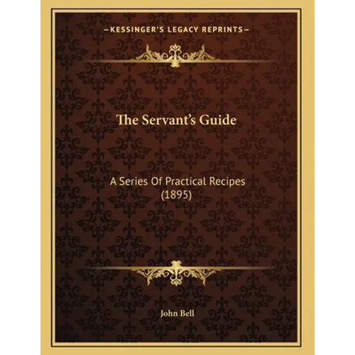 The Servant's Guide: A Series Of Practical Recipes (1895) - Paperback