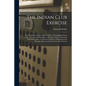 The Indian Club Exercise: With Explanatory Figures and Positions: Photographed From Life: Also, General Remarks on Physical Culture: Illustrated - Paperback