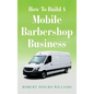 How To Build A Mobile Barbershop Business - Hardcover