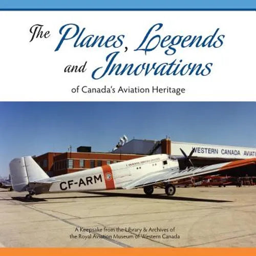 The Planes, Legends and Innovations of Canada's Aviation Heritage: A Keepsake from the Library and Archives of the Royal Aviation Museum of Western Ca - Paperback