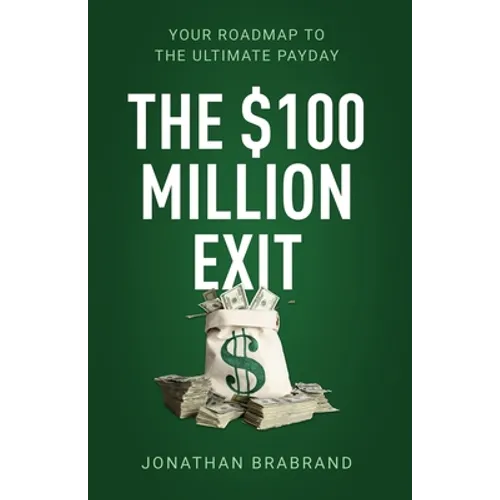 The $100 Million Exit: Your Roadmap to the Ultimate Payday - Paperback