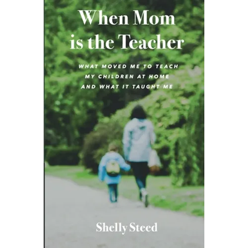 When Mom is the Teacher: What moved me to teach my children at home and what it taught me - Paperback