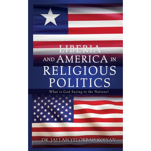 Liberia and America in Religious Politics: What is God Saying to the Nations? - Hardcover