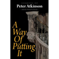 A Way of Putting It: Sermons of Peter Atkinson - Paperback