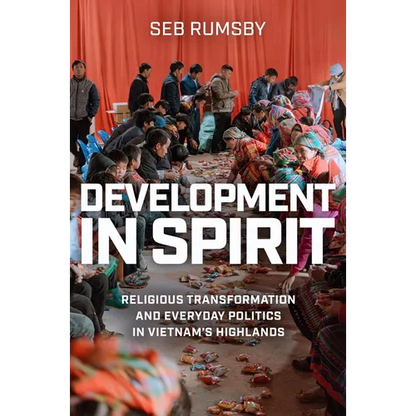 Development in Spirit: Religious Transformation and Everyday Politics in Vietnam's Highlands - Hardcover