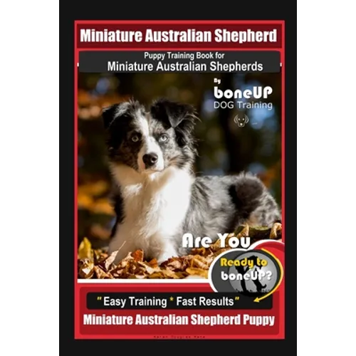 Mini Australian Shepherd Puppy Training Book for Miniature Australian Shepherds By BoneUP DOG Training, Are You Ready to Bone Up? Easy Training * Fast - Paperback