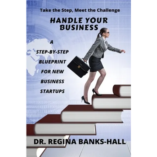 Handle Your Business: A Step-by-Step Blueprint for New Business Startups - Paperback