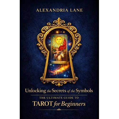 The Ultimate Guide to Tarot for Beginners: Unlocking the Secrets of the Symbols - Paperback