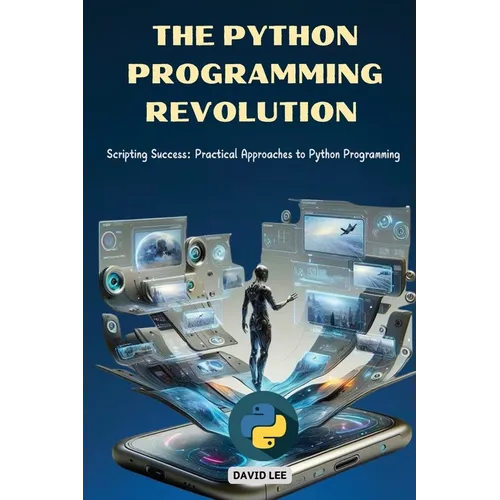 The Python Programming Revolution: Scripting Success: Practical Approaches to Python Programming - Paperback