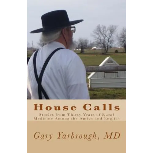House Calls: Stories from Thirty Years of Rural Medicine Among the Amish and English - Paperback