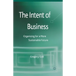 The Intent of Business: Organizing for a More Sustainable Future - Paperback