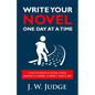 Write Your Novel One Day at a Time: How to Write a Novel While Having a Career, a Family, and a Life - Paperback