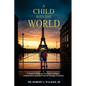 A Child Into The World: A Guide to Making Your Kids Confident, Independent, and Self-Reliant Through Traveling - Paperback