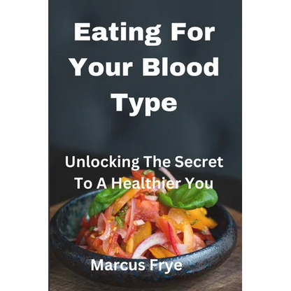 Eating For Your Blood Type: Unlocking The Secret To A Healthier You - Paperback