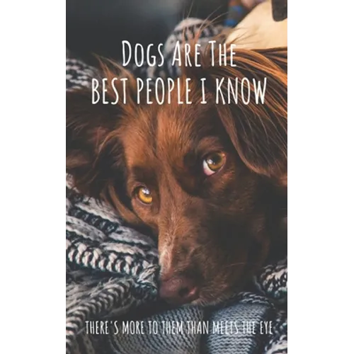 Dogs Are The Best People I Know: There's More To Them Than Meets The Eye - Paperback