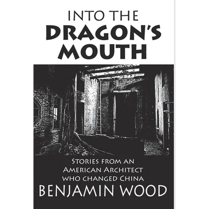 Into The Dragon's Mouth: Stories from an American Architect who changed China - Hardcover