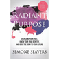 Radiant Purpose: Overcome Your Past, Know Your True Identity, and Open the Door to Your Future - Paperback
