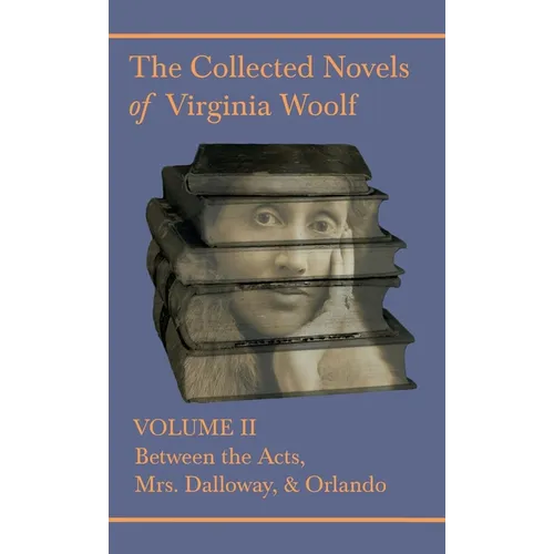 The Collected Novels of Virginia Woolf - Volume II - Between the Acts, Mrs. Dalloway, & Orlando - Hardcover