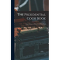 The Presidential Cook Book: Adapted From the White House Cook Book - Hardcover