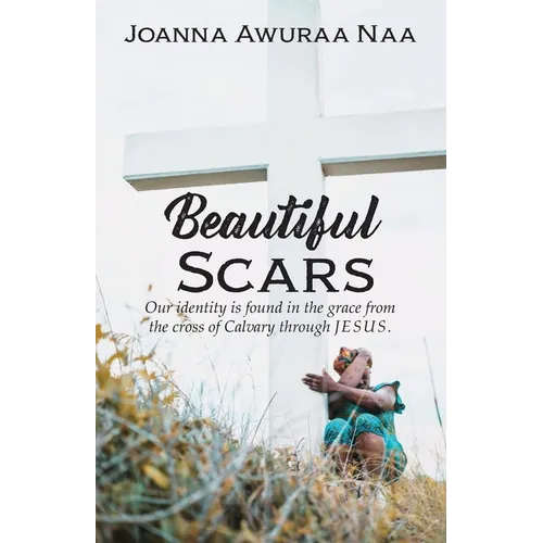 Beautiful Scars: Our Identity is Found in the Grace from the Cross of Calvary through Jesus - Paperback