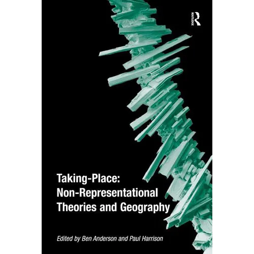 Taking-Place: Non-Representational Theories and Geography - Paperback