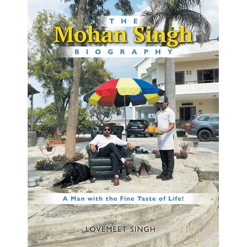 The Mohan Singh Biography: A Man with the Fine Taste of Life! - Paperback