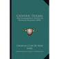Catholic Dogma: The Fundamental Truths Of Revealed Religion (1892) - Paperback