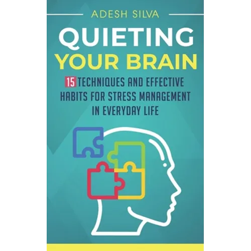 Quieting Your Brain: 15 Techniques and Effective Habits for Stress Management in Everyday Life - Paperback