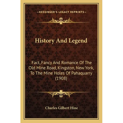 History And Legend: Fact, Fancy And Romance Of The Old Mine Road, Kingston, New York, To The Mine Holes Of Pahaquarry (1908) - Paperback