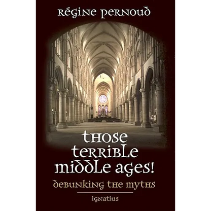 Those Terrible Middle Ages!: Debunking the Myths - Paperback