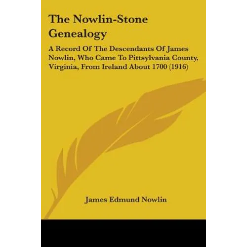 The Nowlin-Stone Genealogy: A Record Of The Descendants Of James Nowlin, Who Came To Pittsylvania County, Virginia, From Ireland About 1700 (1916) - Paperback