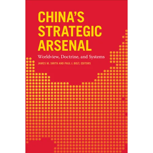 China's Strategic Arsenal: Worldview, Doctrine, and Systems - Hardcover